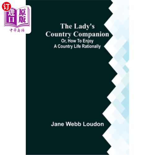 海外直订The Lady's Country Companion; Or, How to Enjoy a Country Life Rationally 夫人的乡村伴侣;或者《如何理性地享