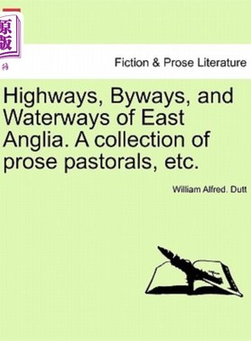 海外直订Highways, Byways, and Waterways of East Anglia. a Collection of Prose Pastorals, 东安格利亚的公路、小道和水