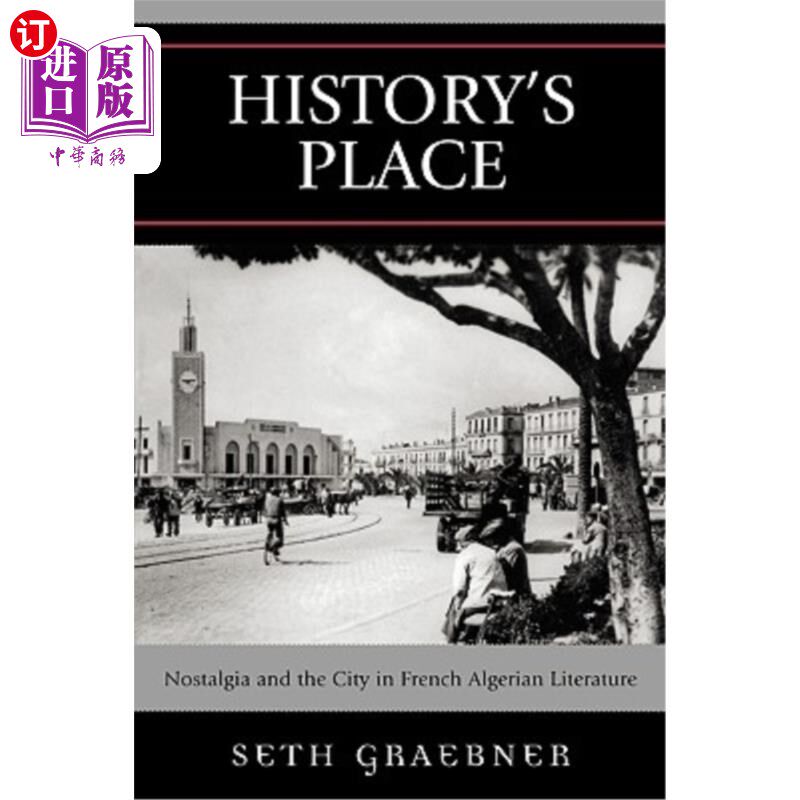 海外直订History's Place: Nostalgia and the City in French Algerian Literature 历史的地方:法属阿尔及利亚文学中的怀旧