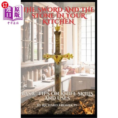 海外直订The Sword and The Stone In Your Kitchen: Basic Tips on Knife Skills and Uses 在你的厨房里的剑和石头：刀的技