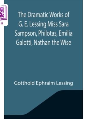 海外直订The Dramatic Works of G. E. Lessing Miss Sara Sampson, Philotas, Emilia Galotti, 莱辛的戏剧作品莎拉·桑普森