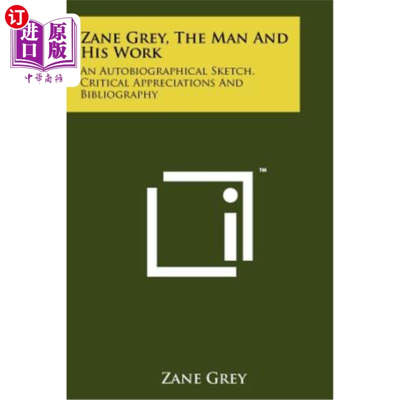 海外直订Zane Grey, the Man and His Work: An Autobiographical Sketch, Critical Appreciati 赞恩·格雷:《人与他的作品