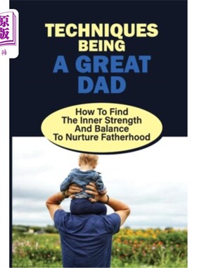 海外直订Techniques Being A Great Dad: How To Find The Inner Strength And Balance To Nurt 技巧成为一个伟大的父亲:如