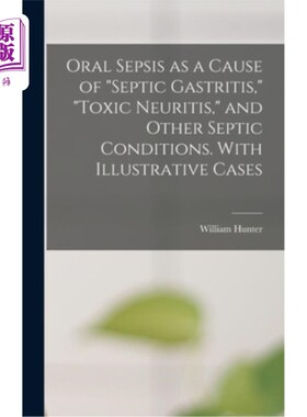 海外直订Oral Sepsis as a Cause of septic Gastritis, toxic Neuritis, and Other Septic Con 口腔脓毒症是脓毒性胃炎、中