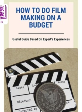 海外直订How To Do Film Making On A Budget: Useful Guide Based On Expert's Experiences: N 如何在预算下制作电影:基于