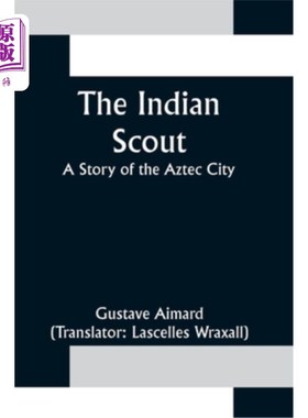 海外直订The Indian Scout; A Story of the Aztec City 印度的侦察;阿兹特克城的故事