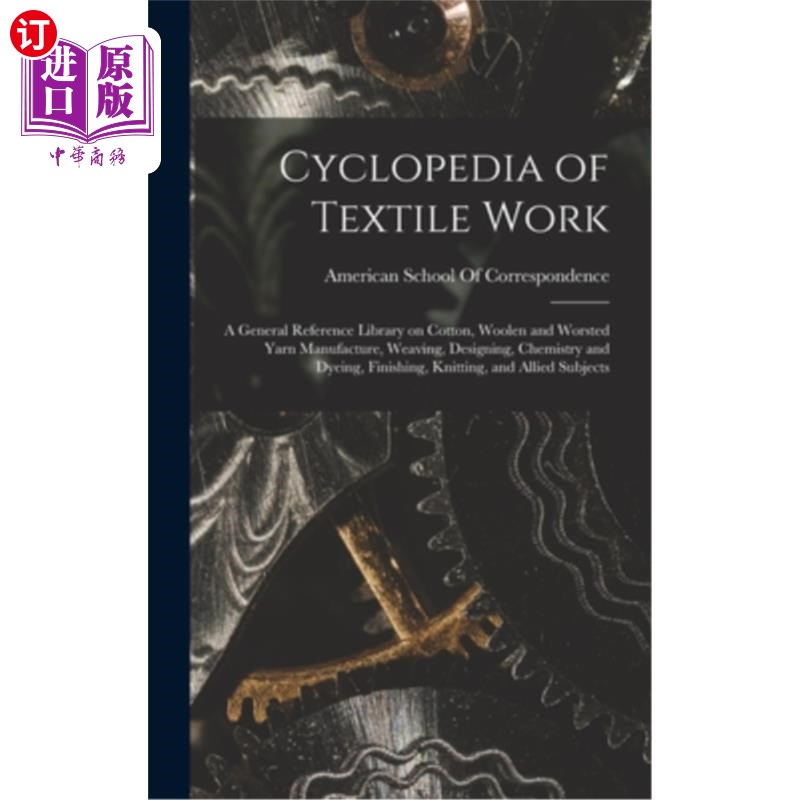 海外直订Cyclopedia of Textile Work; a General Reference Library on Cotton, Woolen and Wo 纺织工作百科全书;一个关于