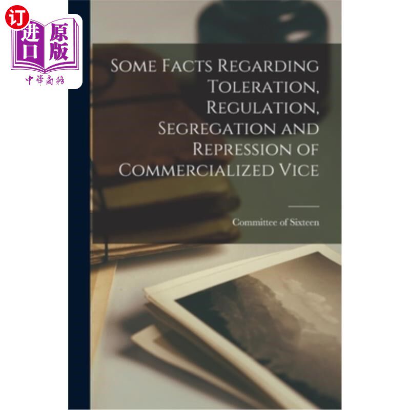 海外直订Some Facts Regarding Toleration, Regulation, Segregation and Repression of Comme 关于对商业化罪恶的容忍、管