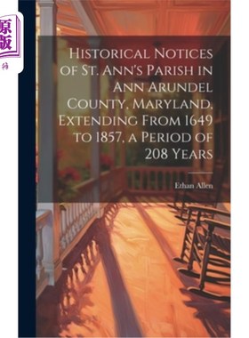 海外直订Historical Notices of St. Ann's Parish in Ann Arundel County, Maryland, Extendin 马里兰州安阿伦德尔县圣安教