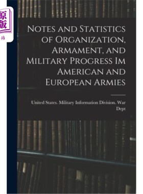 海外直订Notes and Statistics of Organization, Armament, and Military Progress Im America 美国和欧洲军队的组织，军备