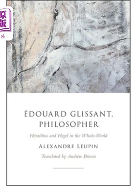 海外直订édouard Glissant, Philosopher: Heraclitus and Hegel in the Whole-World 哲学家：赫拉克利特和黑格尔在整个世界