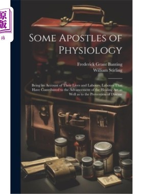 海外直订Some Apostles of Physiology: Being an Account of Their Lives and Labours, Labour 生理学的一些使徒：作为他们