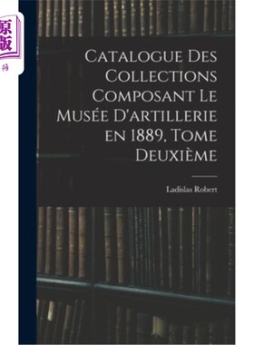 海外直订Catalogue des Collections Composant le Musée D'artillerie en 1889, Tome Deuxième 1889年炮兵博物馆藏品目录，