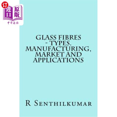海外直订Glass Fibres - Types. Manufacturing, Market and Applications 玻璃纤维.类型。制造、市场和应用