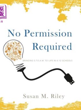海外直订No Permission Required: Bringing S.T.E.A.M. to Life in K-12 Schools 无需许可：将S.T.E.A.M.带入K-12学校