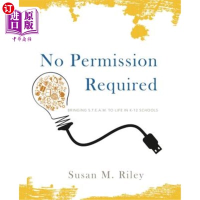 海外直订No Permission Required: Bringing S.T.E.A.M. to Life in K-12 Schools 无需许可：将S.T.E.A.M.带入K-12学校