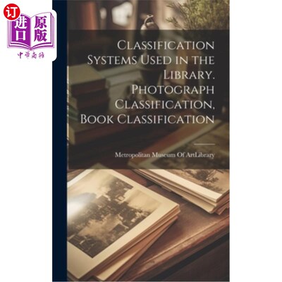 海外直订Classification Systems Used in the Library. Photograph Classification, Book Clas 图书馆使用的分类系统。照片