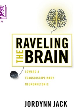 海外直订Raveling the Brain: Toward a Transdisciplinary Neurorhetoric 扰乱大脑:走向跨学科的神经修辞