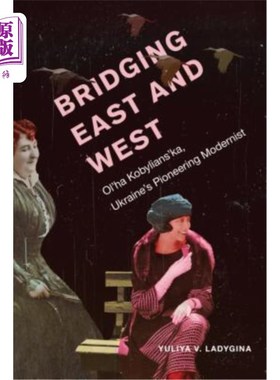 海外直订Bridging East and West: Ol'ha Kobylians'ka, Ukraine's Pioneering Modernist 东方与西方的桥梁:乌克兰现代主义