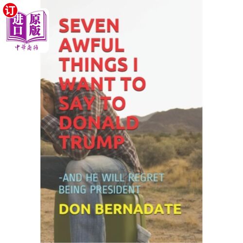 海外直订Seven Awful Things I Want to Say to Donald Trump: -And He Will Regret Being Pres 我想对唐纳德·特朗普说七件