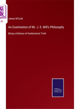 海外直订An Examination of Mr. J. S. Mill's Philosophy: Being a Defence of fundamental Tr 对j.s.密尔先生哲学的考察: