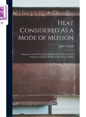 海外直订Heat Considered As a Mode of Motion: Being a Course of Twelve Lectures Delivered 热作为一种运动模式:1862年