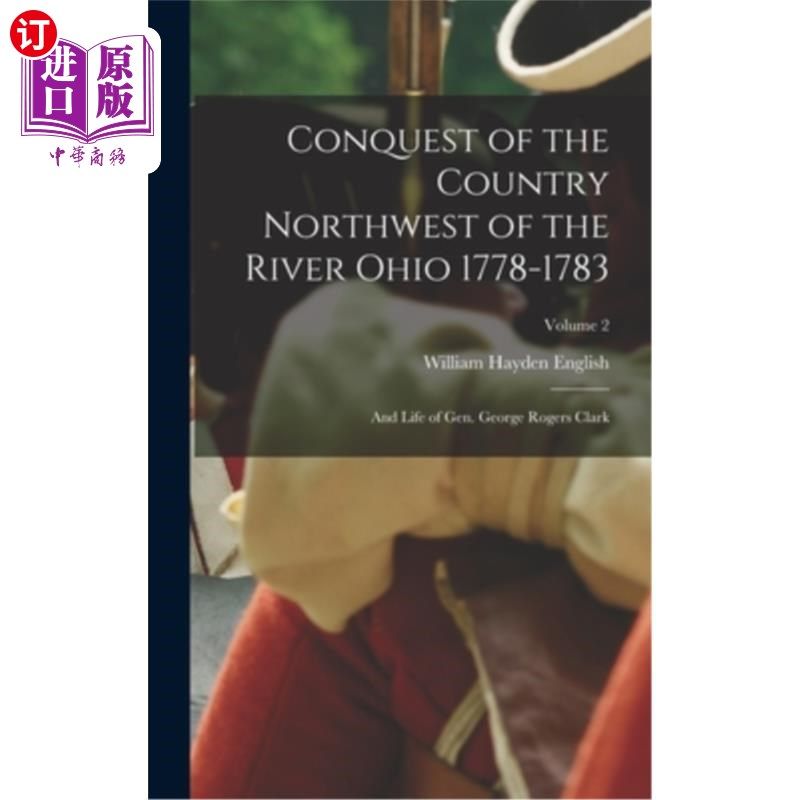 海外直订Conquest of the Country Northwest of the River Ohio 1778-1783: And Life of Gen.  征服俄亥俄河西北的国家1778