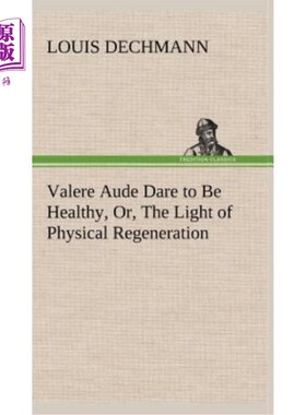海外直订医药图书Valere Aude Dare to Be Healthy, Or, The Light of Physical Regeneration 瓦莱尔·奥德敢于保持健康，或