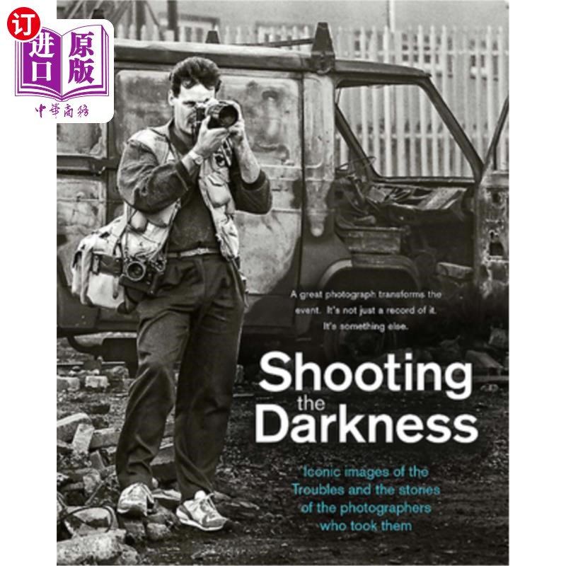 海外直订Shooting the Darkness: Iconic Images of the Troubles and the Stories of the Phot 拍摄黑暗:麻烦的标志性图像