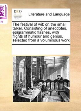 海外直订The Festival of Wit: Or, the Small Talker. Consisting of Anecdotes, Epigrammatic 机智节:或者，爱说话的人。