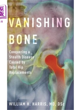 海外直订医药图书Vanishing Bone: Conquering a Stealth Disease Caused by Total Hip Replacements 消失的骨头：征服全髋