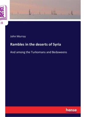 海外直订Rambles in the deserts of Syria: And among the Turkomans and Bedaweens 漫步在叙利亚的沙漠中：在土库曼人和贝