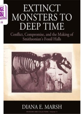 海外直订Extinct Monsters to Deep Time: Conflict, Compromise, and the Making of Smithsoni 灭绝的怪物到深时间:冲突，