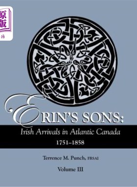 海外直订Erin's Sons: Irish Arrivals in Atlantic Canada, 1751-1858. Volume III 艾琳的儿子:爱尔兰人到达大西洋加拿大，