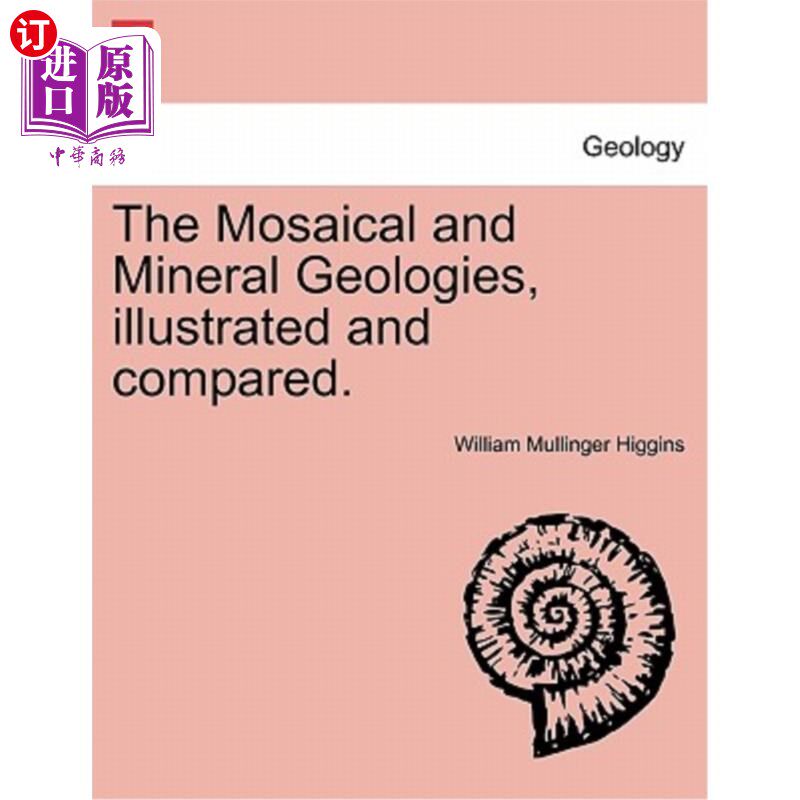 海外直订The Mosaical and Mineral Geologies, Illustrated and Compared. 对镶嵌地质学和矿物地质学进行了说明和比较。