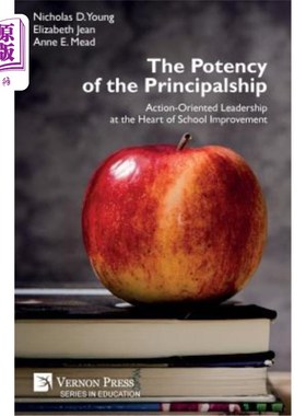 海外直订The Potency of the Principalship: Action-Oriented Leadership at the Heart of Sch 校长的效力:学校改善的核心
