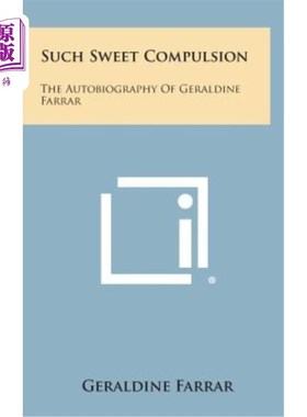 海外直订Such Sweet Compulsion: The Autobiography of Geraldine Farrar 如此甜蜜的冲动：杰拉尔丁·法拉尔的自传