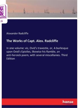 海外直订The Works of Capt. Alex. Radcliffe: In one volume: viz, Ovid's travestie, or, A  亚历克斯上尉的作品。拉德克