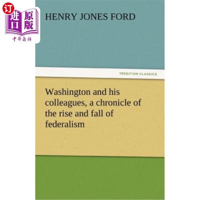 海外直订Washington and His Colleagues, a Chronicle of the Rise and Fall of Federalism 《华盛顿和他的同事们，联邦制