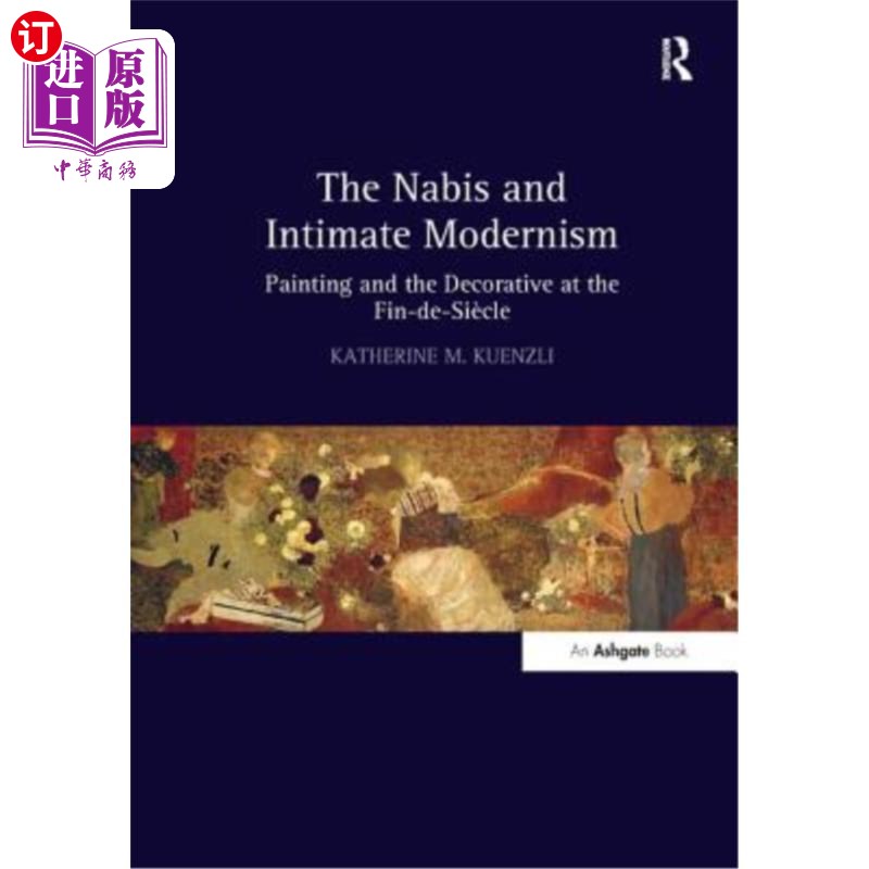 海外直订The Nabis and Intimate Modernism: Painting and the Decorative at the Fin-De-Sièc 纳比派与亲密的现代主义:芬-