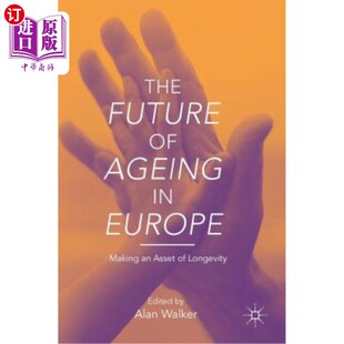 海外直订医药图书The Future of Ageing in Europe: Making an Asset of Longevity 欧洲老龄化的未来：创造长寿资产