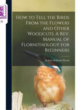 海外直订How to Tell the Birds From the Flowers and Other Woodcuts. A rev. Manual of Flor 如何从花和其他木刻中辨别鸟