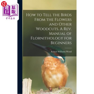 海外直订How to Tell the Birds From the Flowers and Other Woodcuts. A rev. Manual of Flor 如何从花和其他木刻中辨别鸟