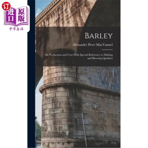 海外直订Barley: Its Production and Uses With Special Reference to Malting and Brewing Qu 大麦的生产和使用，特别涉及