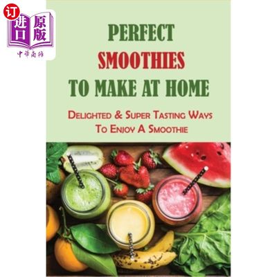 海外直订Perfect Smoothies To Make At Home: Delighted & Super Tasting Ways To Enjoy A Smo 在家制作的完美冰沙：享受冰