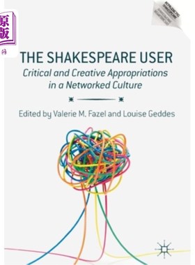 海外直订The Shakespeare User: Critical and Creative Appropriations in a Networked Cultur 莎士比亚的使用者:文化