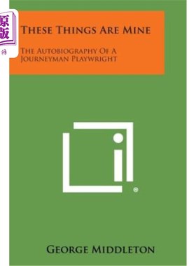 海外直订These Things Are Mine: The Autobiography of a Journeyman Playwright 这些都是我的：一位剧作家的自传