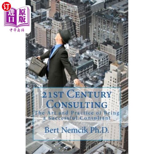 海外直订21st Century Consulting: The Art and Practice of Being a Successful Consultant 21世纪咨询：成功咨询的艺术与