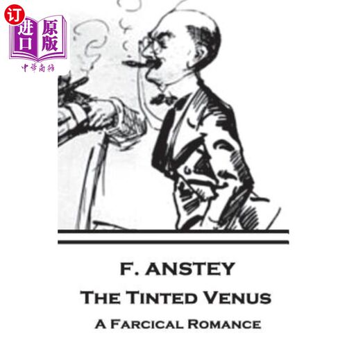 海外直订F. Anstey - The Tinted Venus: A Farcical Romance F.Anstey——有色金星：一段滑稽的浪漫故事