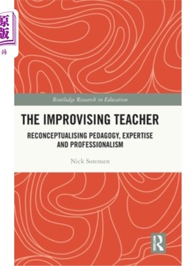 海外直订The Improvising Teacher: Reconceptualising Pedagogy, Expertise and Professionali 即兴教师:教育学、专业知识